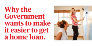 Read more about the article Why the Government wants to make it easier to get a home loan.